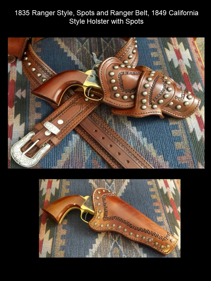 1835 Ranger style, spots and ranger belt, 1849 California style holster with spots